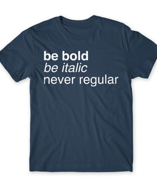 Be bold Póló - Ha Graphic Designer rajongó ezeket a pólókat tuti imádni fogod!