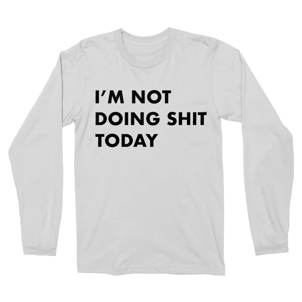 I'm not doing shit today Férfi Hosszúujjú Póló