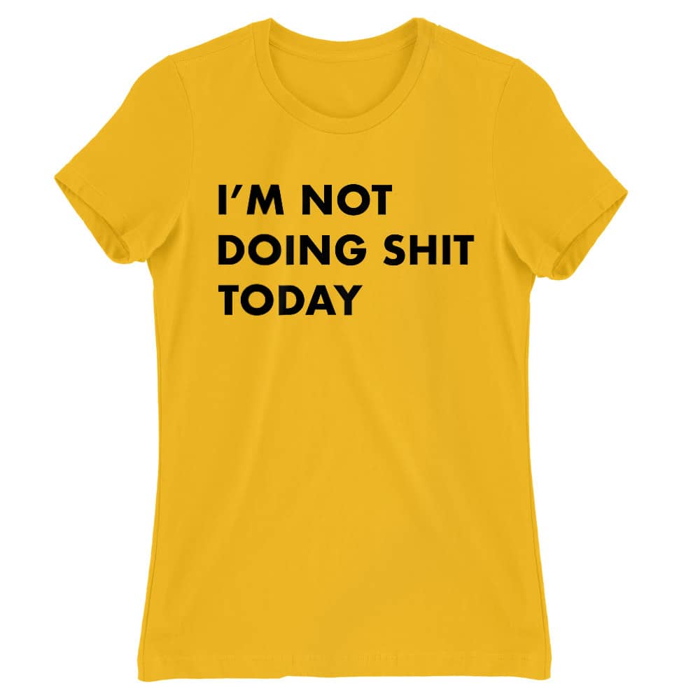 I'm not doing shit today Női Póló