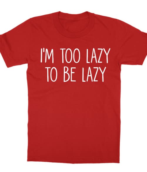 I'm too lazy Póló - Ha Laziness rajongó ezeket a pólókat tuti imádni fogod!