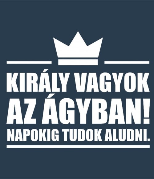 Király vagyok az ágyban Poénos Poénos Poénos Pólók, Pulóverek, Bögrék - Személyiség