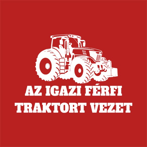 Az igazi férfi traktort vezet Mezőgazdaság Pólók, Pulóverek, Bögrék - Traktoros
