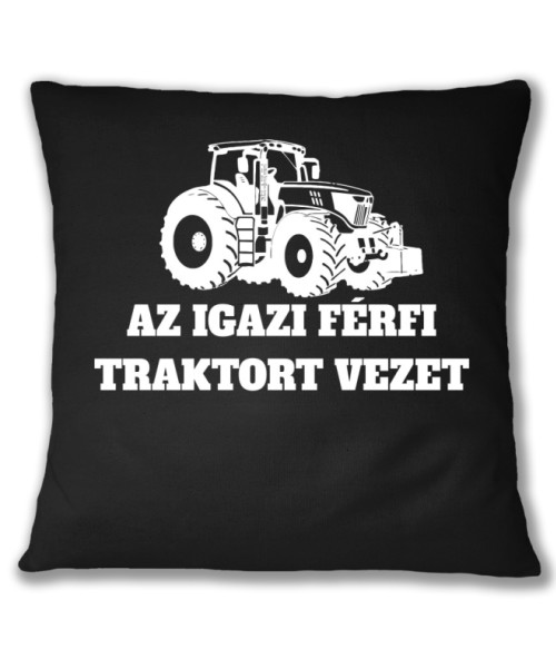 Az igazi férfi traktort vezet Munka Párnahuzat - Traktoros