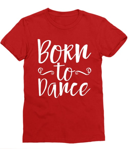 Born to dance Póló - Ha Dancing rajongó ezeket a pólókat tuti imádni fogod!