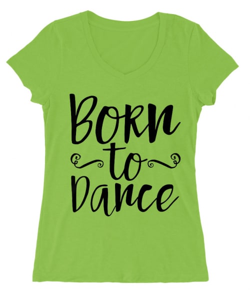 Born to dance Póló - Ha Dancing rajongó ezeket a pólókat tuti imádni fogod!
