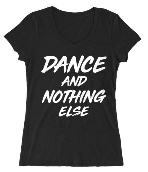 Dance and nothing else Póló - Ha Dancing rajongó ezeket a pólókat tuti imádni fogod!