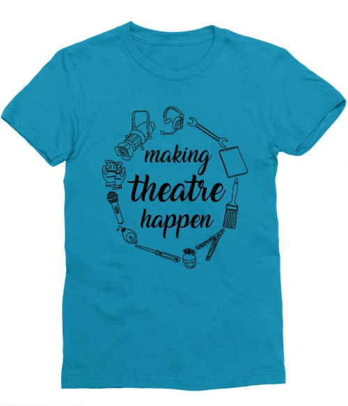 Making theatre happen Póló - Ha Theatre rajongó ezeket a pólókat tuti imádni fogod!