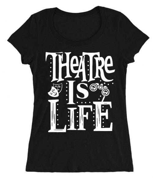 Theatre is life Póló - Ha Theatre rajongó ezeket a pólókat tuti imádni fogod!