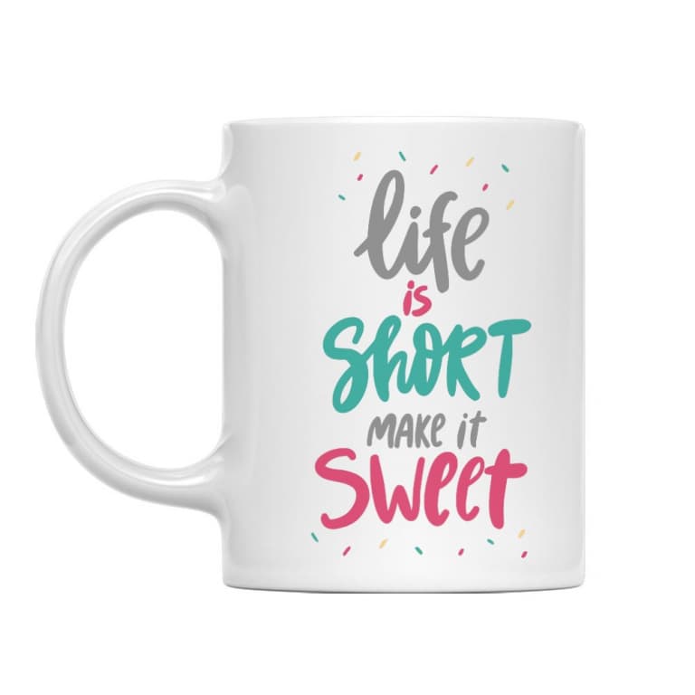 Life is short make it sweet
