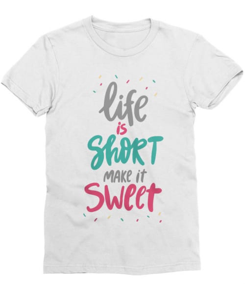 Life is short make it sweet Póló - Ha Confectionery rajongó ezeket a pólókat tuti imádni fogod!