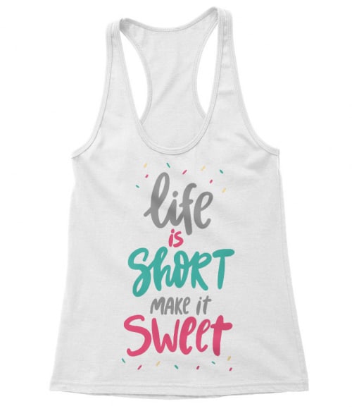 Life is short make it sweet Póló - Ha Confectionery rajongó ezeket a pólókat tuti imádni fogod!