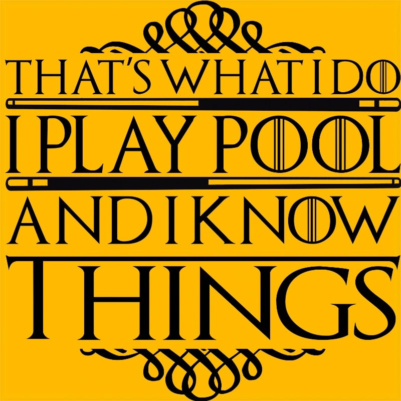 I play pool and I know things