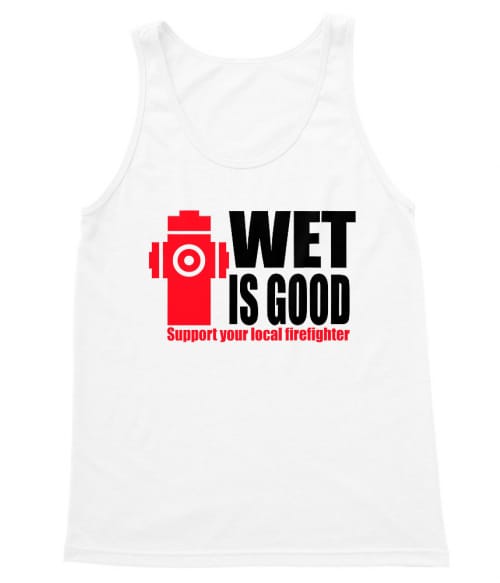 Wet is good Póló - Ha Firefighter rajongó ezeket a pólókat tuti imádni fogod!