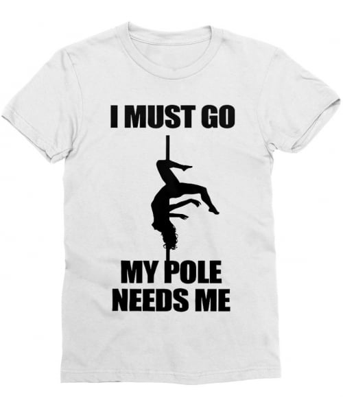 My pole needs me Póló - Ha Pole Dance rajongó ezeket a pólókat tuti imádni fogod!