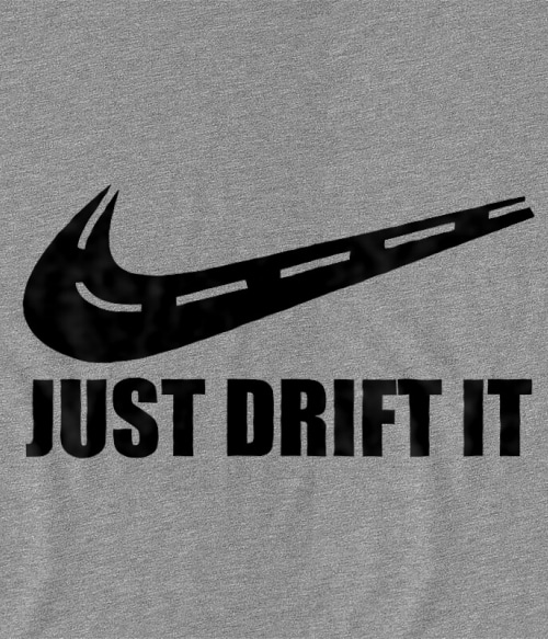 Just Drift It Póló - Ha Driving rajongó ezeket a pólókat tuti imádni fogod!