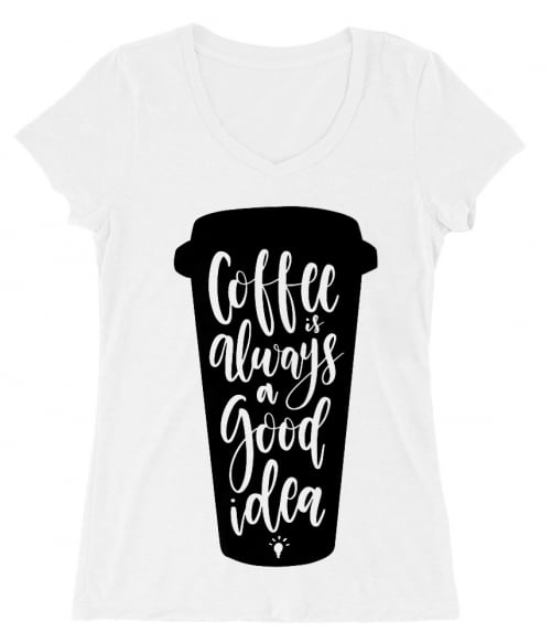 Coffee is always a good idea Póló - Ha Coffee rajongó ezeket a pólókat tuti imádni fogod!