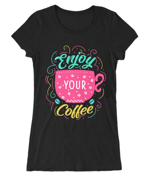 Enjoy your coffee Póló - Ha Coffee rajongó ezeket a pólókat tuti imádni fogod!