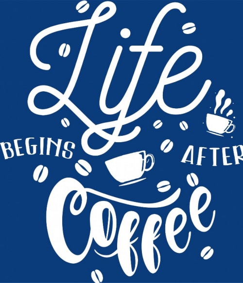 Life begins after coffee Gasztronómia Gasztronómia Gasztronómia Pólók, Pulóverek, Bögrék - Kávés
