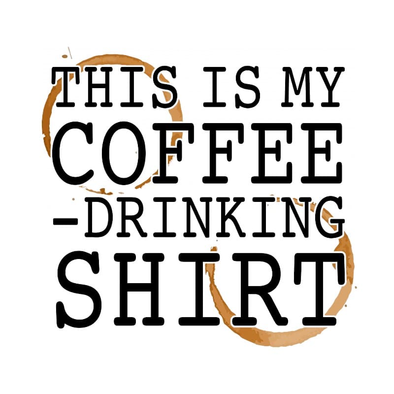 This is my coffee drinking shirt