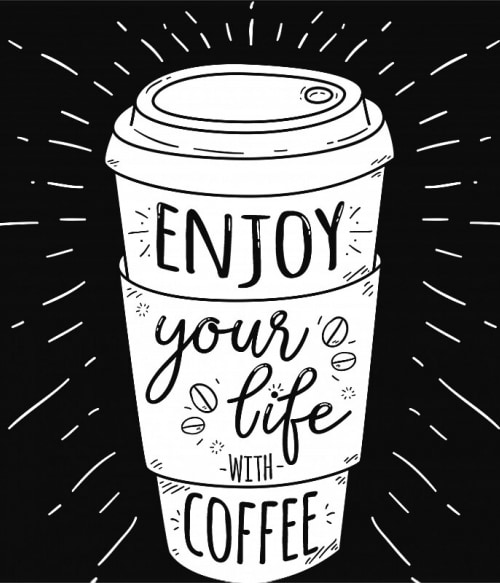 Enjoy your life with coffee Kávés Pólók, Pulóverek, Bögrék - Kávés