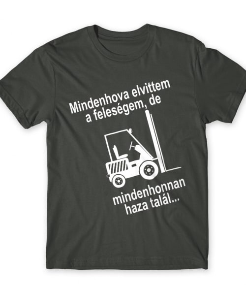 Mindenhova elvittem a feleségem Póló - Ha Forklift Driver rajongó ezeket a pólókat tuti imádni fogod!