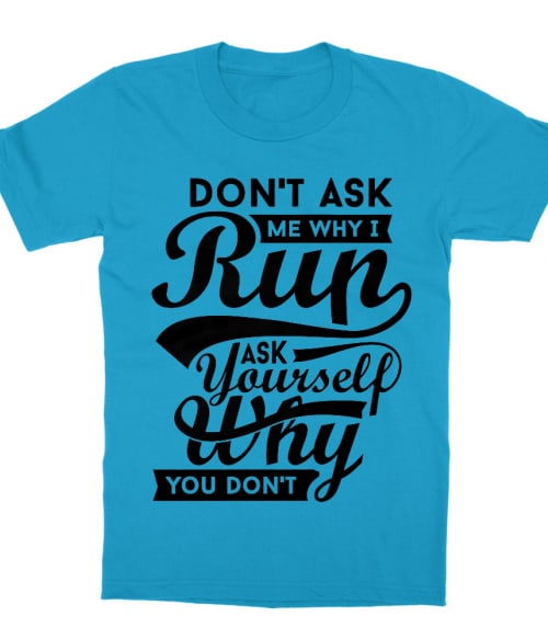 Don't ask me why I run Póló - Ha Running rajongó ezeket a pólókat tuti imádni fogod!