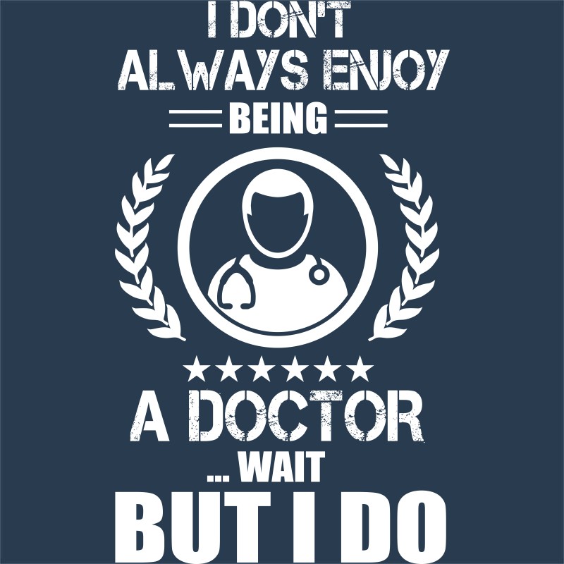 I don't always enjoy being a doctor