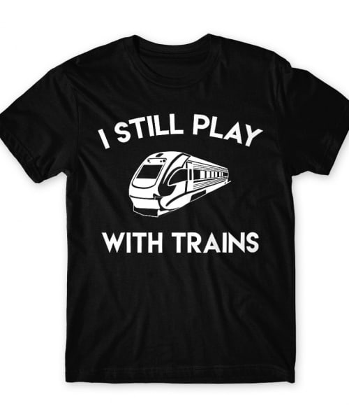 I still play with trains Póló - Ha Locomotive rajongó ezeket a pólókat tuti imádni fogod!