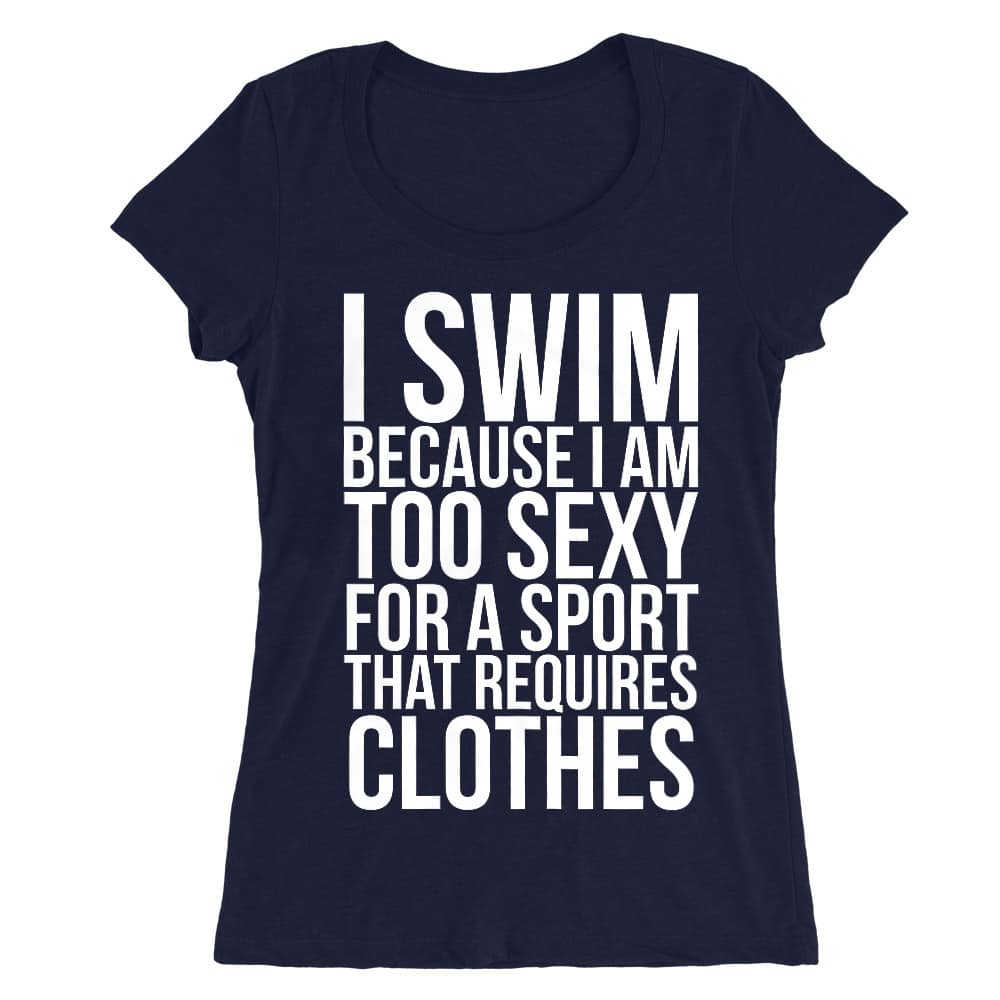 I swim because I'm too sexy Női O-nyakú Póló