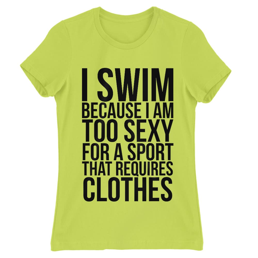 I swim because I'm too sexy Női Póló