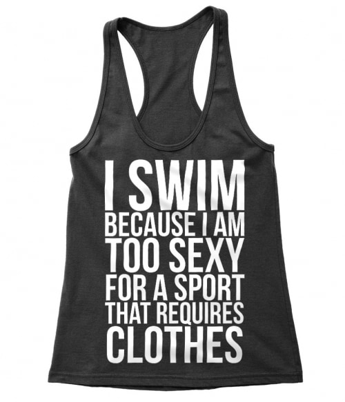 I swim because I'm too sexy Póló - Ha Swimming rajongó ezeket a pólókat tuti imádni fogod!