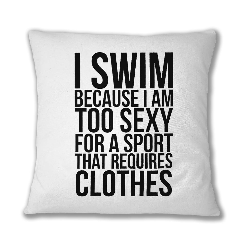 I swim because I'm too sexy Párnahuzat