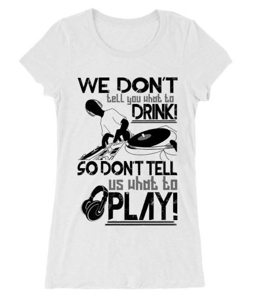 We don't tell you what to drink Póló - Ha DJ rajongó ezeket a pólókat tuti imádni fogod!