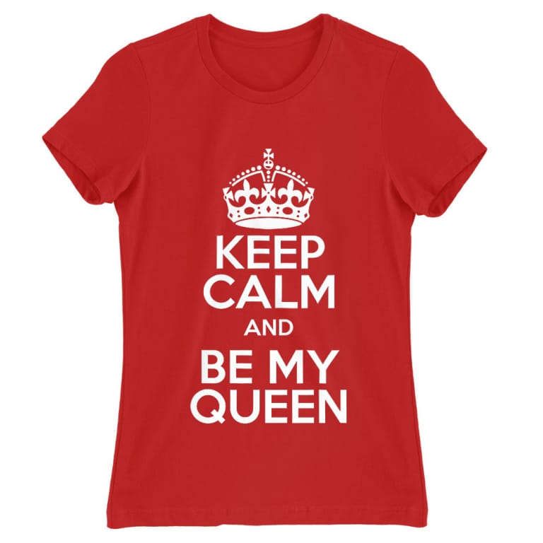 Keep Calm And Be My Queen