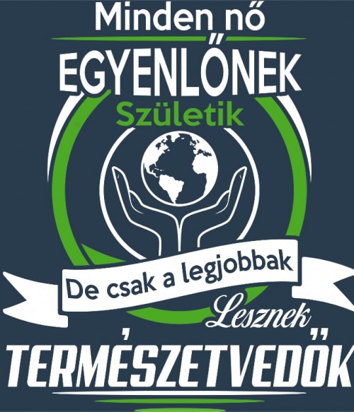 A legjobb nők lesznek természetvédők Környezetvédelem Környezetvédelem Környezetvédelem Pólók, Pulóverek, Bögrék - Környezetvédelem