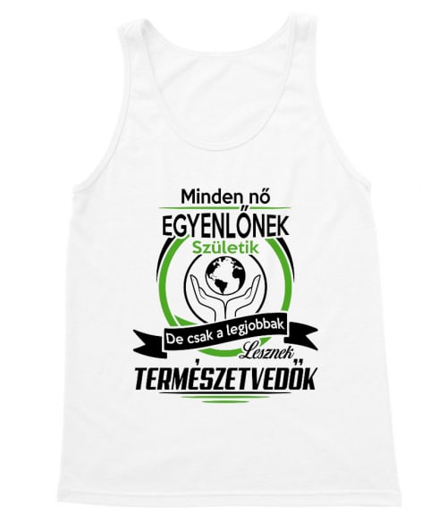 A legjobb nők lesznek természetvédők Póló - Ha Environment Protection rajongó ezeket a pólókat tuti imádni fogod!