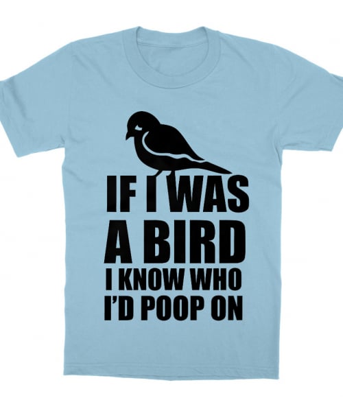 If I was a bird Póló - Ha Sarcastic Humour rajongó ezeket a pólókat tuti imádni fogod!
