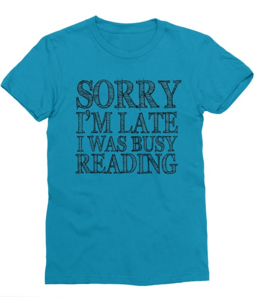 Sorry I'm late Póló - Ha Reading rajongó ezeket a pólókat tuti imádni fogod!