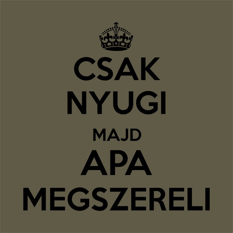 Csak nyugi majd apa megszereli
