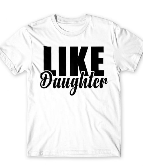 Like daughter Póló - Ha Family rajongó ezeket a pólókat tuti imádni fogod!