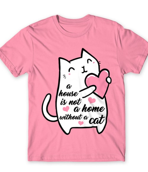 A house is not a home without a cat Póló - Ha Cat rajongó ezeket a pólókat tuti imádni fogod!