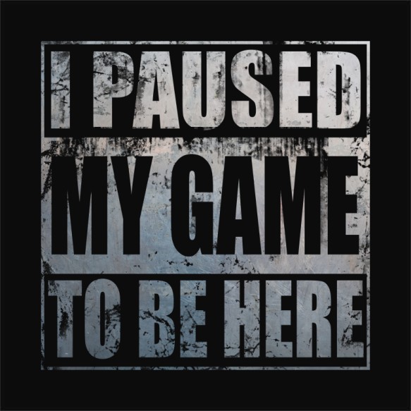 I paused my game to be here Gaming Gaming Gaming Pólók, Pulóverek, Bögrék - Gaming