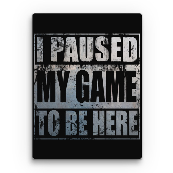 I paused my game to be here Gaming Vászonkép - Gaming