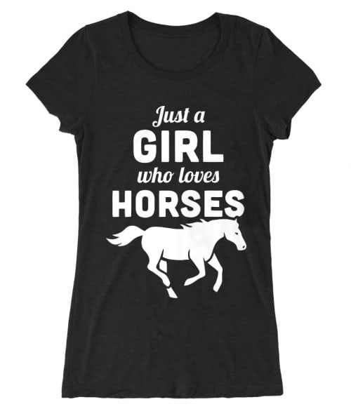 Just a girl who loves horses Póló - Ha Horse rajongó ezeket a pólókat tuti imádni fogod!