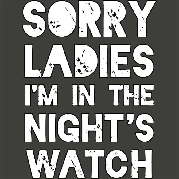 Sorry Ladies I'm in the Nights Watch Fantasy Sorozat Pólók, Pulóverek, Bögrék - Trónok harca