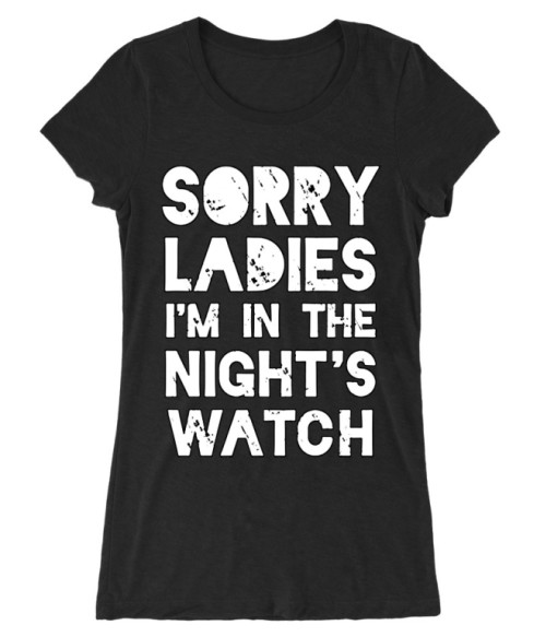 Sorry Ladies I'm in the Nights Watch Póló - Ha Game of Thrones rajongó ezeket a pólókat tuti imádni fogod!