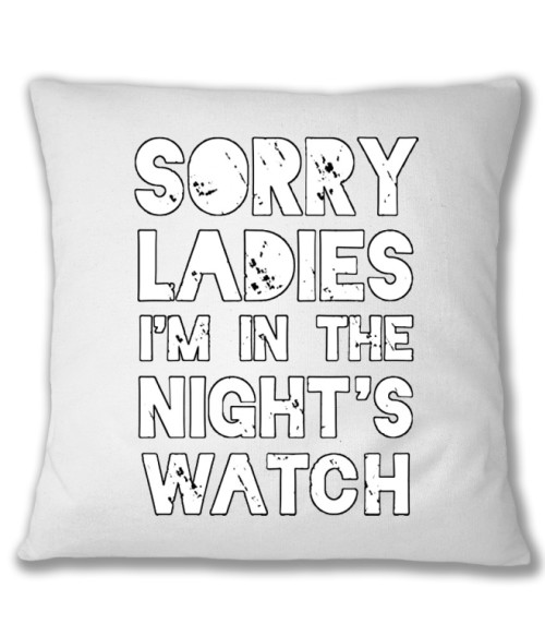 Sorry Ladies I'm in the Nights Watch Sorozatos Párnahuzat - Trónok harca