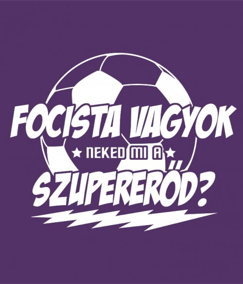 Focista vagyok, Neked mi a szupererőd? Focis Focis Focis Pólók, Pulóverek, Bögrék - Sport