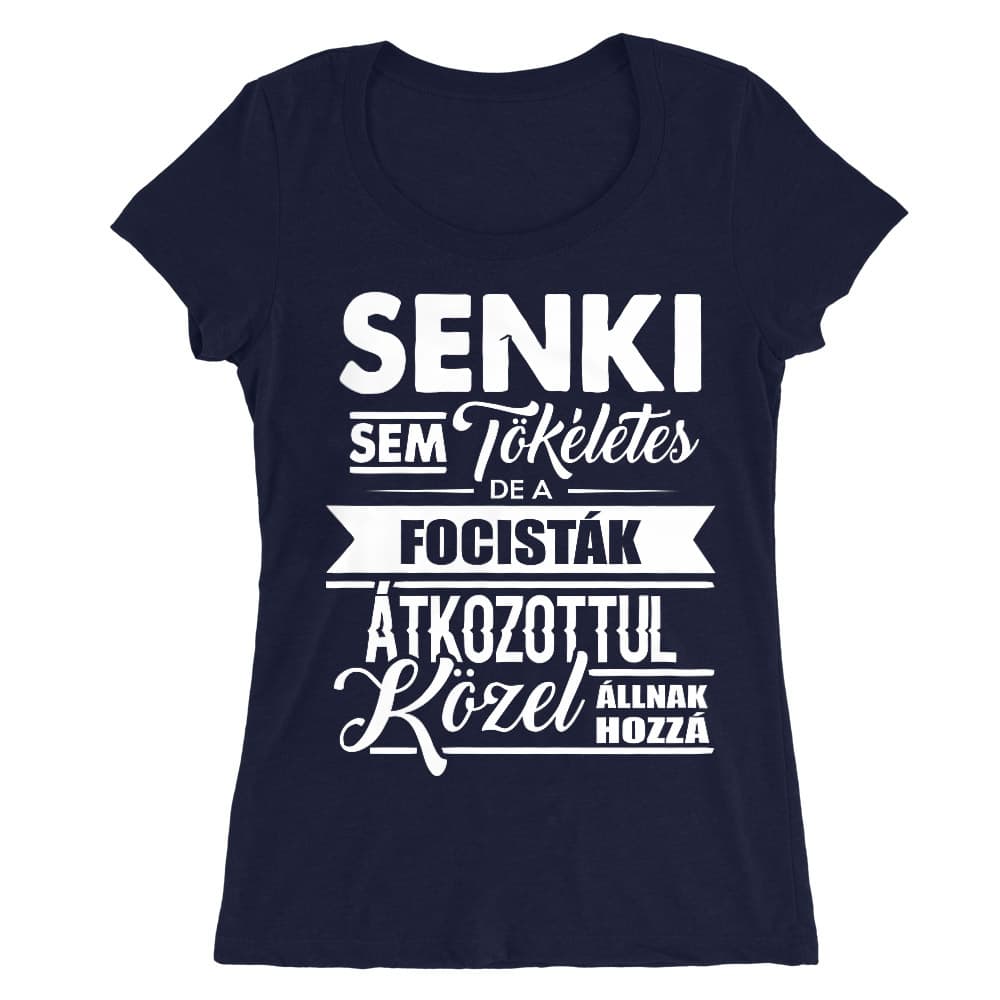 Senki sem tökéletes, de a focisták átkozottul közel állnak hozzá Női O-nyakú Póló