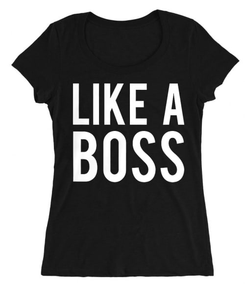 Like a boss Póló - Ha Boss rajongó ezeket a pólókat tuti imádni fogod!